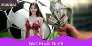 Bóng Đá Kèo Tài Xỉu Đỉnh Cao Cá Cược Siêu Thú Vị Tại MOCBAI