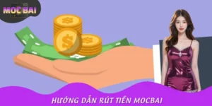 Hướng Dẫn Rút Tiền Tại Nhà Cái MOCBAI Và Lưu Ý Cần Thiết