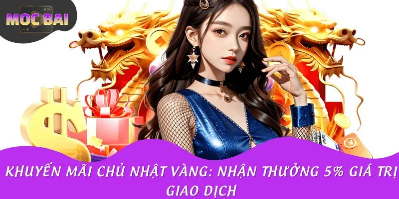 Khuyến Mãi Chủ Nhật Vàng: Nhận Thưởng 5% Giá Trị Giao Dịch
