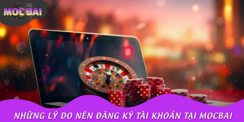 Đăng ký tài khoản đem lại nhiều lợi ích nổi bật cho mọi người khi trải nghiệm cá cược