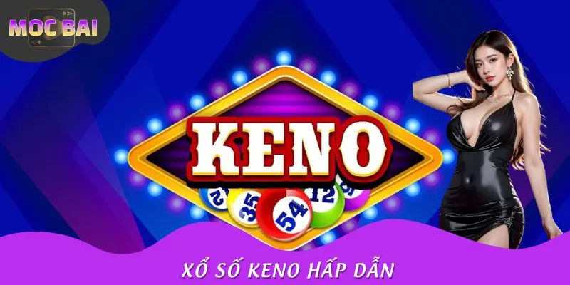 Xổ Số Keno - MOCBAI Nêu Đặc Điểm Và Cách Chơi Chi Tiết